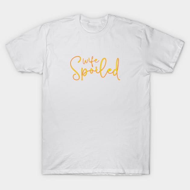 spoiled wife T-Shirt by Family of siblings